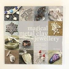 Magical Metal Clay Jewellery: Amazingly Simple No-Kiln Techniques for Making B..