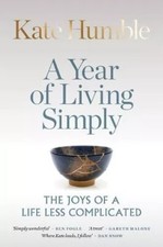 A Year of Living Simply The joys of a life less complicated By Kate Humble NEW