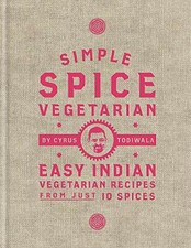 Simple Spice Vegetarian: Easy Indian vegetarian recipes from just 10 spices By 