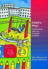 Child's Play: Facilitating Play on Housing Estates - Wheway, Rob