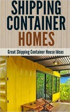 Shipping Container Homes: Great Shipping Container House Ideas (Booklet)