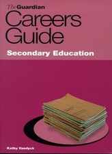 Guardian Careers Guide : Secondary Education By Kathy Vandyck