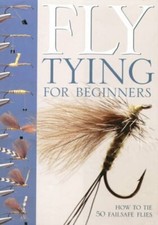 Fly-Tying for Beginners: How to Tie 50 Failsafe Flies: An Introduction to Tool,