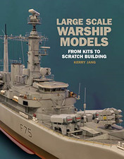 Large Scale Warship Models: From Kits to Scratch Building - Kerry Jang