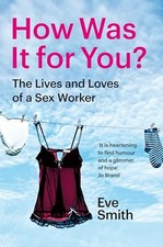 How Was It for You? : The Lives and Loves of a Sex Worker