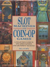 Slot Machines and Coin-Op Games: A Collector's Guide to One-Armed Bandits and A