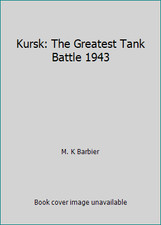 Kursk: The Greatest Tank Battle 1943 by M. K Barbier