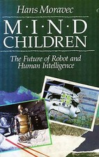 Mind Children: The Future of Robot and Human Intelligence by Hans Moravec...