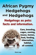 African Pygmy Hedgehogs and Hedgehogs. Hedgehogs as Pets: Fa... by Lang, Elliott