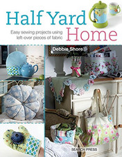 Half Yard Home: Easy Sewing Projects Using Left-Over Pieces o... by Debbie Shore