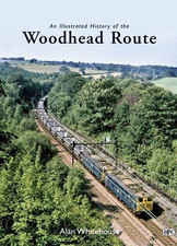 An Illustrated History of the Woodhead Route - Whitehouse, Alan