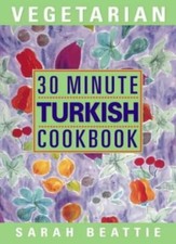 30 Minute Turkish Vegetarian Cookbook-Sarah Beattie