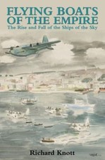 Flying Boats of the Empire: The Rise and Fall of the Ships of the Sky, Richard K