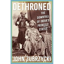Dethroned : the Downfall of India's Princely States -  NEW John Zubrzycki 2025