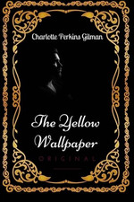 The Yellow Wallpaper: by Charlotte Perkins Gilman : Illustrated