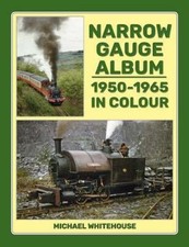 Narrow Gauge Album: 1950-1965 In Colour by Michael Whitehouse