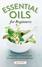 Essential Oils for Beginners: The Guide to Get Started with... - Althea Press