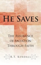 He Saves: The Assurance of Salvation Through Faith-R. T. Kendall