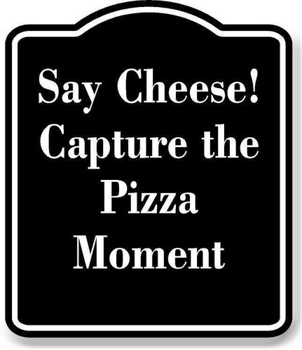 Say cheese capture the pizza - say,