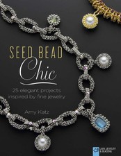 Seed Bead Chic: 25 Elegant Projects Inspir..., Amy Katz