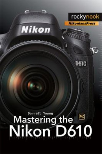 Mastering the nikon d610 - nikon,