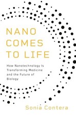 Nano Comes to Life: How Nanotechnology Is Transforming... - Contera, Sonia