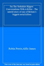 I'm The Yorkshire Ripper: Conversations With A Killer - The unto
