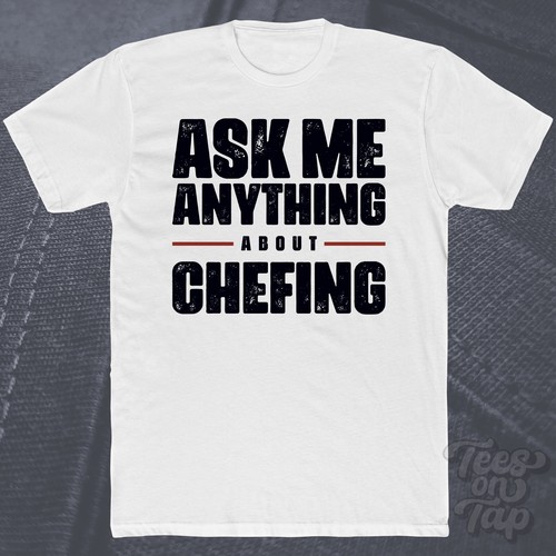 Ask anything about chefing - anything,