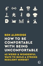 How to Be Comfortable with Being Uncomfortable: 43 Weird & Wo... by Ben Aldridge
