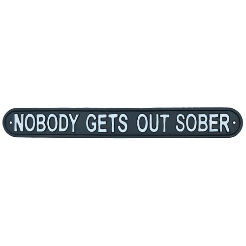 Nobody gets out sober - out,