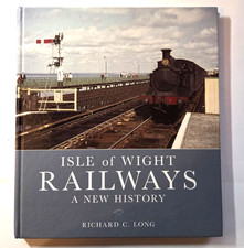Isle of Wight Railways: A New History By Richard Long Hard-backed book Pub 2015