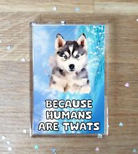 Siberian Husky Fridge Magnet Gift Because Humans Are Twats Fun Dog Owner Present