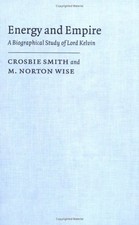 Energy and Empire: A Biographical Study of Lord Kelvin - Smith, Crosbie