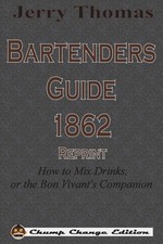 Jerry Thomas Bartenders Guide 1862 Reprint: How to Mix Drinks, or the Bon Vivan