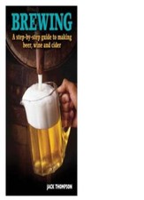 BREWING, A step by step guide to making beer, wine and cider-