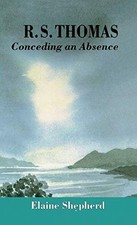 R.S. Thomas: Conceding an Absence Images of God Explored - Shepherd, E.