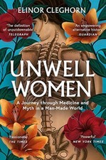 Unwell Women: A Journey Through Medicine And Myth in a Man-Ma .9