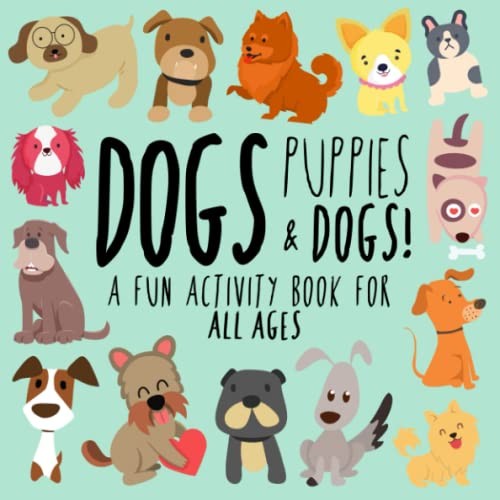 Dogs puppies and - and, dogs!: