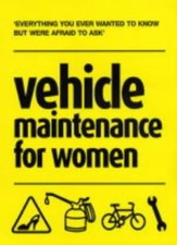 Vehicle Maintenance for Women: Everything You Ever Wanted to Know But Were Af.