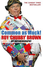 Common As Muck!: The Autobiography of Roy 'Chubby' Brown - Brown, Roy Chubby