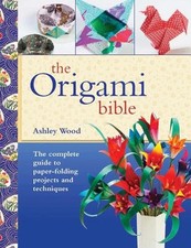 Origami Bible: The Complete Guide to Paper-Foldi... by Wood, Ashley Spiral bound
