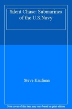 Silent Chase: Submarines of the U.S.Navy By Steve Kaufman