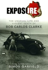 Exposure The Unusual Life And Violent Death Of Bob Carlos Clarke Simon Garfield