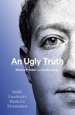 An Ugly Truth: Inside Facebook's Battle for Domination, Kang, Cecilia,Frenkel, S