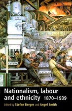 Nationalism, Labour and Ethnicity, 1870?1939 - Berger, Stefan