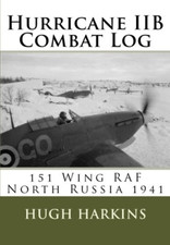 Hurricane Iib Combat Log: 151 Wing Raf-North Russia 194 -  NEW Hugh Harkins 2013
