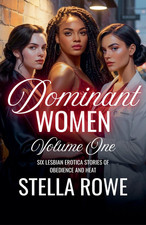 Dominant Women Volume One: Six Lesbian Erotica Stories of Obedience and Heat