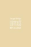 Live Your Life By A Compass Not A Clock: Astra Yellow Matte Finish Lined Journal, 6 x 9 120 Pages, Gift For Thinkers, List Makers and Doers (Live Your Life By A Compass Not A Clock Journal)