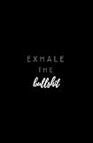 Exhale the Bullshit: Swear Word Notebook; Small Blank Lined Notebook; Funny Swearing Gifts for Women, Men, Co-Workers; Swear Word Journal; Profanity Book; College Student Gifts, Gag Gifts
