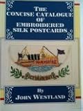 Concise Catalogue of Embroidered Silk Postcards